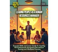 Leading People as a Human Resources Manager: Essential Skills and Career Guide for Aspiring HR Professionals Navigating Recruitment Training and Workplace Success
