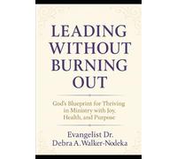 Leading People Without Burning Out: Gods Blueprint For Thriving In Ministry With Joy, Health and Purpose