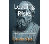 Leading Risks: Warum die meisten Transformationen scheitern - und echte Führung sie rettet.