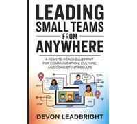 Leading Small Teams from Anywhere: A Remote-Ready Blueprint for Communication, Culture, and Consistent Results