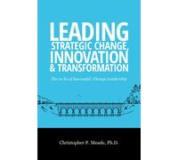 Leading Strategic Change, Innovation & Transformation: The 10 Es Of Successful Change Leadership
