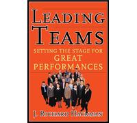 Leading Teams: Setting the Stage for Great Performances.
