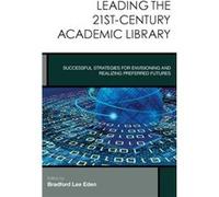 Leading the 21stCentury Academic Library by Bradford Lee Eden Bradford Lee Eden (Auteur)