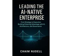 LEADING THE AI-NATIVE ORGANIZATION: BUILDING ENDURING ADVANTAGE
