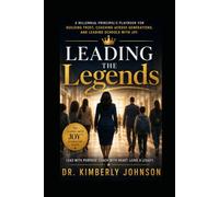 Leading the Legends: A Millennial Principal's Playbook for Building Trust, Coaching Across Generations, and Leading Schools with Joy