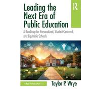 Leading the Next Era of Public Education A Roadmap for Personalized, Student-Centered, and Equitable Schools - Taylor P. Wrye - Routledge - ebook (ePub) - Livre