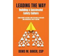Leading the Way Building a Successful Safety Culture: From Vision to Action-How You Build a Resilient and Successful Safety Culture