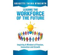 Leading the Workforce of the Future: Inspiring a Mindset of Passion, Innovation and Growth