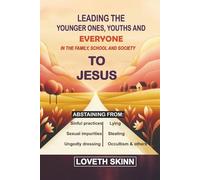 LEADING THE YOUNGER ONES, YOUTH AND EVERYONE IN THE FAMILY, SCHOOL AND SOCIETY TO JESUS.: ABSTAINING FROM: Sinful Practices, Sexual Impurities, Ungodly Dressing, Lying, Stealing, Occultism and Others