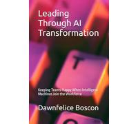 Leading Through AI Transformation: Keeping Teams Happy When Intelligent Machines Join the Workforce