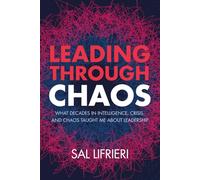 Leading Through Chaos: What Decades in Intelligence, Crisis and Chaos Taught Me About Leadership