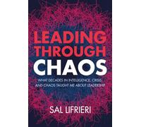Leading Through Chaos: What Decades in Intelligence, Crisis and Chaos Taught Me About Leadership