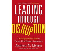 Leading through Disruption: A Changemaker’s Guide to Twenty-First Century Leadership