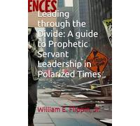Leading through the Divide: A guide to Prophetic Servant Leadership in Polarized Times