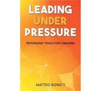 Leading Under Pressure Psychology Tools for Coaching by Matteo Rovatti Matteo Rovatti (Auteur)
