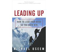 Leading Up: How to Lead Your Boss So You Both Win