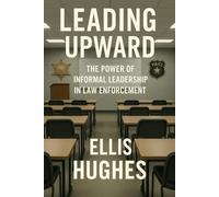 Leading Upward: The Power of Informal Leadership in Law Enforcement