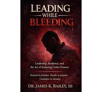 Leading While Bleeding: Leadership, Resilience, and the Art of Enduring Under Pressure