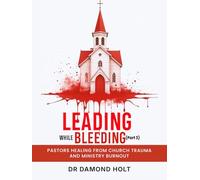 LEADING WHILE BLEEDING Part 3: PASTORS HEALING FROM CHURCH TRAUMA AND MINISTRY BURNOUT