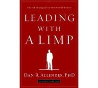 Leading with a Limp: Take Full Advantage of Your Most Powerful Weakness