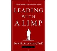 Leading with a Limp: Take Full Advantage of Your Most Powerful Weakness