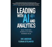 Leading With AI and Analytics: Build Your Data Science IQ to Drive Business Value