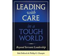 Leading With Care In A Tough World: Beyond Servant Leadership