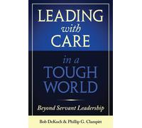 Leading With Care In A Tough World: Beyond Servant Leadership