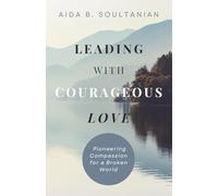 Leading with Courageous Love: Pioneering Compassion for a Broken World