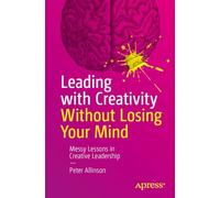 Leading with Creativity Without Losing Your Mind: Messy Lessons in Creative Leadership