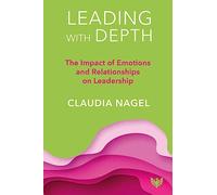 Leading With Depth: The Impact of Emotions and Relationships on Leadership
