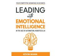 Leading With Emotional Intelligence - In The Age Of Automation, Robotics & Ai
