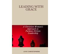 Leading with Grace: A Christian Woman's Approach to Purpose-Driven Leadership