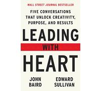 Leading with Heart: Five Conversations That Unlock Creativity, Purpose, and Results - A WSJ Bestseller and Executive Guide for Building Authentic, High-Morale Teams