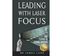 Leading with Laser Focus: The Seven Steps to School Success