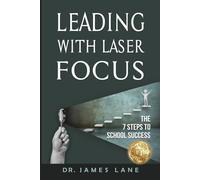 Leading with Laser Focus: The Seven Steps to School Success