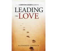 Leading with Love by Alexander Strauch Alexander Strauch (Auteur)