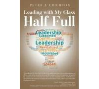 Leading With My Glass Half Full Paperback Book By Crichton,Peter, J.