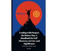 Leading with Purpose the Rotary Way: A Handbook for Self-Discovery, Service, and Significance