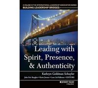 Leading with Spirit, Presence, and Authenticity: A Volume in the International Leadership Association Series, Building Leadership Bridges