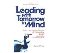 Leading with Tomorrow in Mind: How to Future-Proof Your Leadership: 19 Emerging Styles for a Complex, Ever-Changing World
