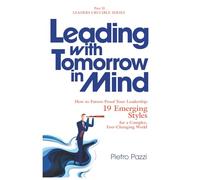 Leading with Tomorrow in Mind: How to Future-Proof Your Leadership: 19 Emerging Styles for a Complex, Ever-Changing World