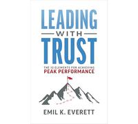 Leading With Trust: The 12 Elements for Achieving Peak Performance