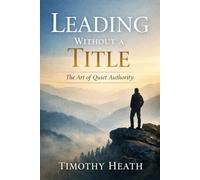 LEADING WITHOUT A TITLE: The Art of Quiet Authority