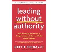 Keith Ferrazzi – Leading Without Authority – Why You Don’t Need To Be In Charge – Broché (anglais)