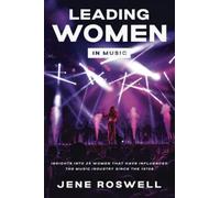 Leading Women In Music: Insights Into 25 Women Who Have Influenced The Music Industry Since The 1970s. (Leading Legends In Music)