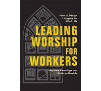 Leading Worship for Workers How to Design Liturgies for All of Life - Matthew Kaemingk - Baker Academic - ebook (ePub) - Livre