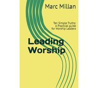 Leading Worship: Ten Simple Truths: A Practical guide for Worship Leaders