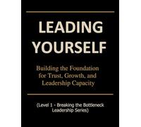 Leading Yourself: Building the Foundation for Trust, Growth, and Leadership Capacity