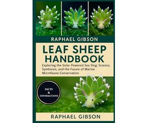 LEAF SHEEP HANDBOOK: Exploring the Solar-Powered Sea Slug: Science, Symbiosis, and the Future of Marine Microfauna Conservation
